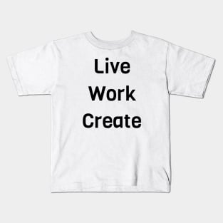 Live Work Create Kids T-Shirt